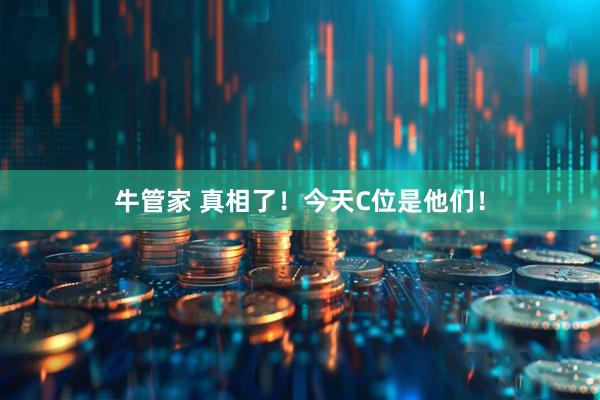 牛管家 真相了！今天C位是他们！